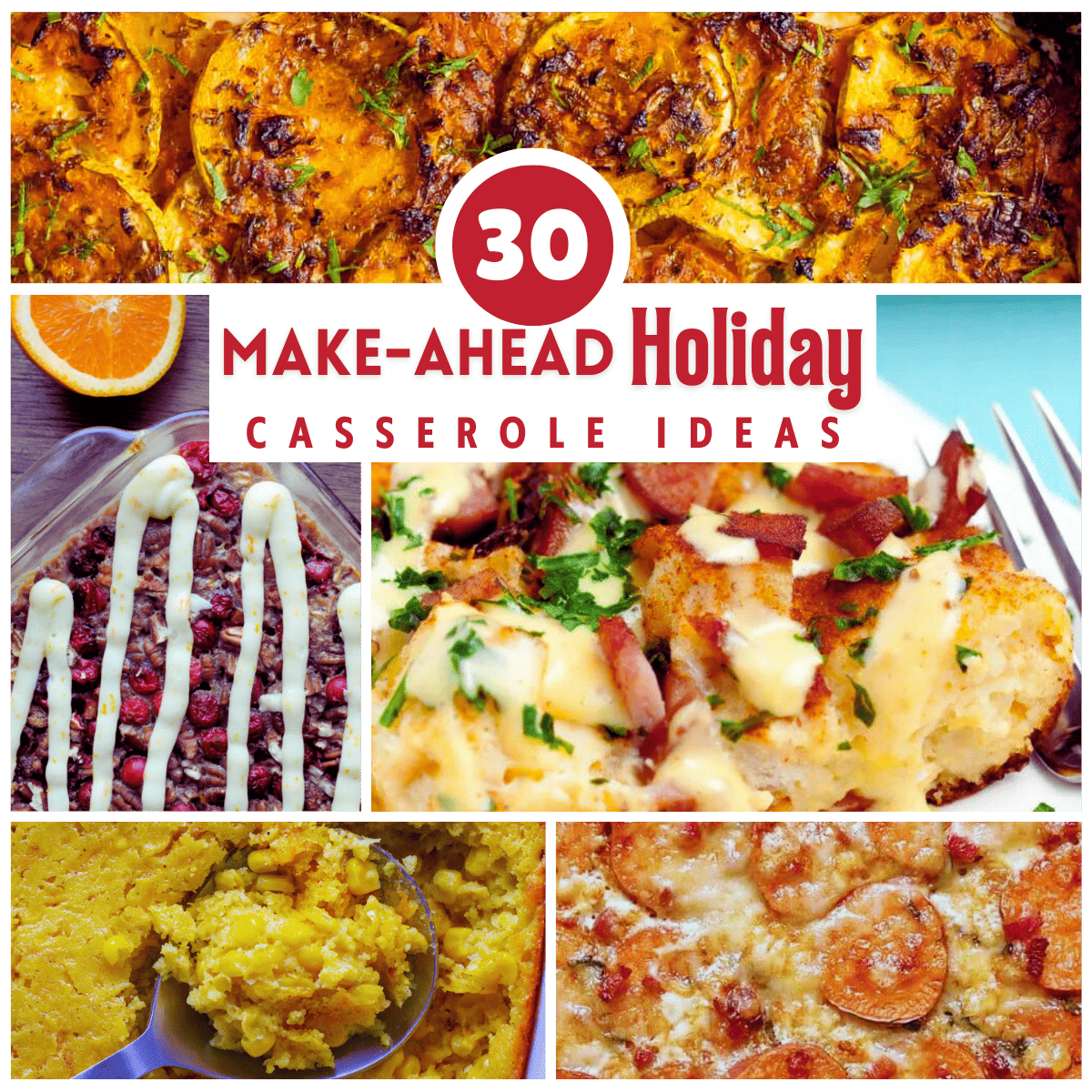 5 image collage for 30 make ahead holiday casserole ideas Roundup with squash casserole, oatmsal casserole, eggs benedict casserole, corn casserole and sweet potato casserole